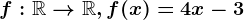 f:\mathbbR--> \mathbbR, f(x)=4x-3