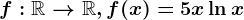 f:\mathbbR--> \mathbbR, f(x)=5x+\ln x