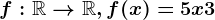 f:\mathbbR--> \mathbbR, f(x)=5x+3