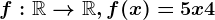 f:\mathbbR--> \mathbbR, f(x)=5x+4