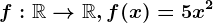 f:\mathbbR--> \mathbbR, f(x)=5x^2