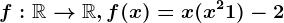 f:\mathbbR--> \mathbbR, f(x)=x(x^2+1)-2