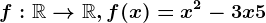 f:\mathbbR--> \mathbbR, f(x)=x^2-3x+5
