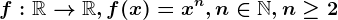 f:\mathbbR--> \mathbbR, f(x)=x^n, n\in \mathbbN, n\geq 2