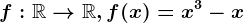 f:\mathbbR--> \mathbbR, f(x)=x^3-x