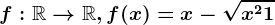 f:\mathbbR--> \mathbbR, f(x)=x-\sqrtx^2+1