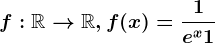 f:\mathbbR--> \mathbbR,f(x)=\frac1e^x+1