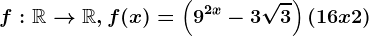 f:\mathbbR--> \mathbbR,f(x)=\left ( 9^2x-3\sqrt3 \right )\left ( 16x+2 \right )