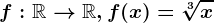 f:\mathbbR--> \mathbbR,f(x)=\sqrt[3]x