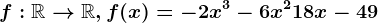 f:\mathbbR--> \mathbbR,f(x)=-2x^3-6x^2+18x-49