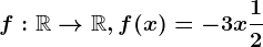 f:\mathbbR--> \mathbbR,f(x)=-3x+\frac12
