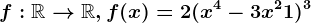 f:\mathbbR--> \mathbbR,f(x)=2(x^4-3x^2+1)^3
