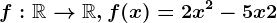 f:\mathbbR--> \mathbbR,f(x)=2x^2-5x+2