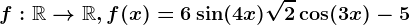 f:\mathbbR--> \mathbbR,f(x)=6\sin(4x)+\sqrt2\cos(3x)-5