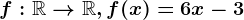 f:\mathbbR--> \mathbbR,f(x)=6x-3