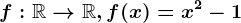 f:\mathbbR--> \mathbbR,f(x)=x^2-1