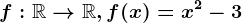 f:\mathbbR--> \mathbbR,f(x)=x^2-3