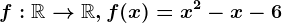 f:\mathbbR--> \mathbbR,f(x)=x^2-x-6