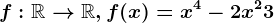 f:\mathbbR--> \mathbbR,f(x)=x^4-2x^2+3