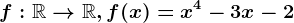 f:\mathbbR--> \mathbbR,f(x)=x^4-3x-2