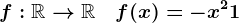f:\mathbbR--> \mathbbR\quad f(x)=-x^2+1