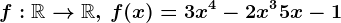 f:\mathbbR--> \mathbbR ,\, f(x)=3x^4-2x^3+5x-1