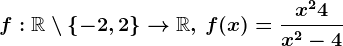 f:\mathbbR\setminus \left \ -2,2 \right \--> \mathbbR,\,f(x)=\fracx^2+4x^2-4