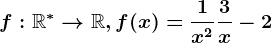 f:\mathbbR^*--> \mathbbR, f(x)=\frac1x^2+\frac3x-2