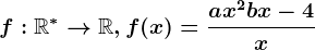 f:\mathbbR^\ast --> \mathbbR, f(x)=\fracax^2+bx-4x