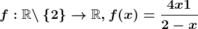 f:\mathbbR \backslash\left \ 2 \right \--> \mathbbR,f(x)=\frac4x+12-x