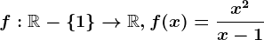 f:\mathbbR-\left \ 1 \right \--> \mathbbR, f(x)=\fracx^2x-1