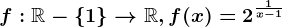 f:\mathbbR-\left \ 1 \right \--> \mathbbR, f(x)=2^\frac1x-1