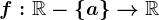 f:\mathbbR-\left \ a \right \--> \mathbbR