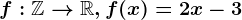 f:\mathbbZ--> \mathbbR, f(x)=2x-3