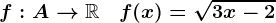 f:A-->\mathbbR\quad f(x)=\sqrt3x-2