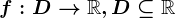 f:D-->\mathbbR,D\subseteq\mathbbR