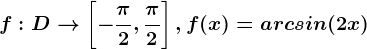 f:D--> \left [ -\frac\pi 2,\frac\pi 2 \right ], f(x)=arcsin(2x)