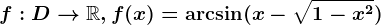 f:D--> \mathbbR, f(x)=\arcsin (x-\sqrt1-x^2)