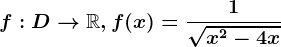 f:D--> \mathbbR, f(x)=\frac1\sqrtx^2-4x