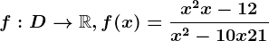 f:D--> \mathbbR, f(x)=\fracx^2+x-12x^2-10x+21