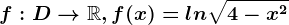 f:D--> \mathbbR, f(x)=ln\sqrt4-x^2
