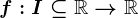f:I\subseteq\mathbbR-->\mathbbR