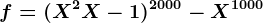 f=(X^2+X-1)^2000-X^1000