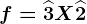 f=\widehat3X+\widehat2