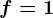 f=1