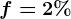 f=2%
