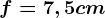 f=7,5cm