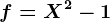 f=X^2-1