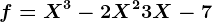 f=X^3-2X^2+3X-7