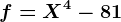 f=X^4-81